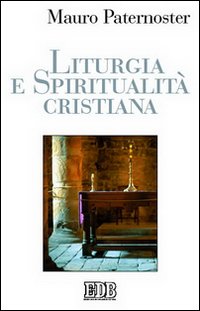 Liturgia e spiritualità cristiana - Mauro Paternoster