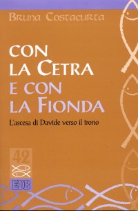 Con la cetra e con la fionda. L'ascesa di Davide verso il trono - Bruna Costacurta