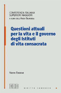 Questioni attuali per la vita e il governo degli istituti di vita consacrata. Nuova ediz. - Conferenza italiana Superiori Maggiori