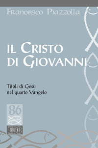 Il Cristo di Giovanni. Titoli di Gesù nel quarto Vangelo - Francesco Piazzolla