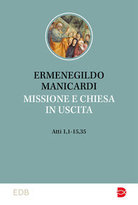 Missione e Chiesa in uscita. At 1,1-15,35 - Ermenegildo Manicardi