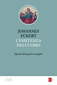 L'esistenza dell'uomo. Spunti dal quarto vangelo - Johannes Eckert