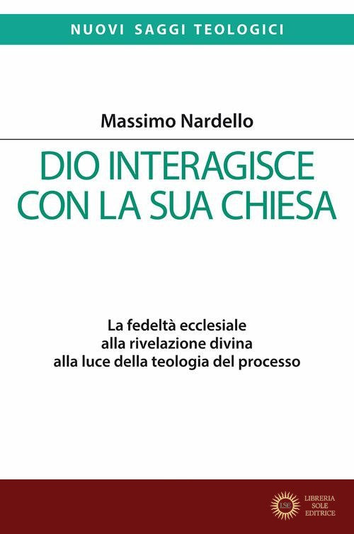 Dio interagisce con la sua Chiesa. La fedeltà ecclesiale alla rivelazione divina alla luce della teologia del processo - Massimo Nardello