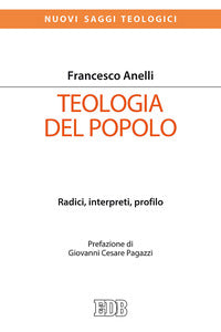 Teologia del popolo. Radici, interpreti, profilo - Francesco Anelli
