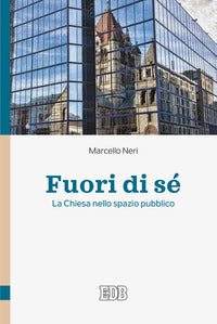 Fuori di sé. La Chiesa nello spazio pubblico - Marcello Neri