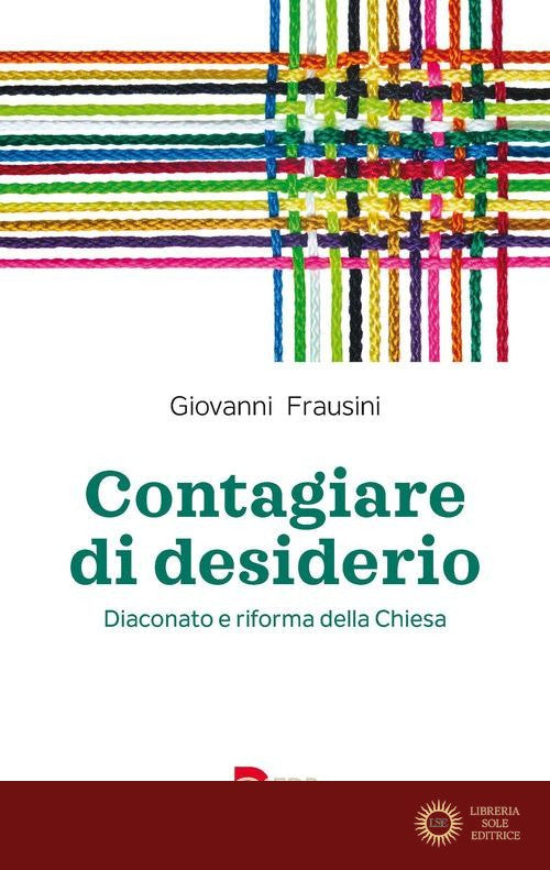 Contagiare di desiderio. Diaconato e riforma della Chiesa - Giovanni Frausini