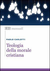 Teologia della morale cristiana - Paolo Carlotti