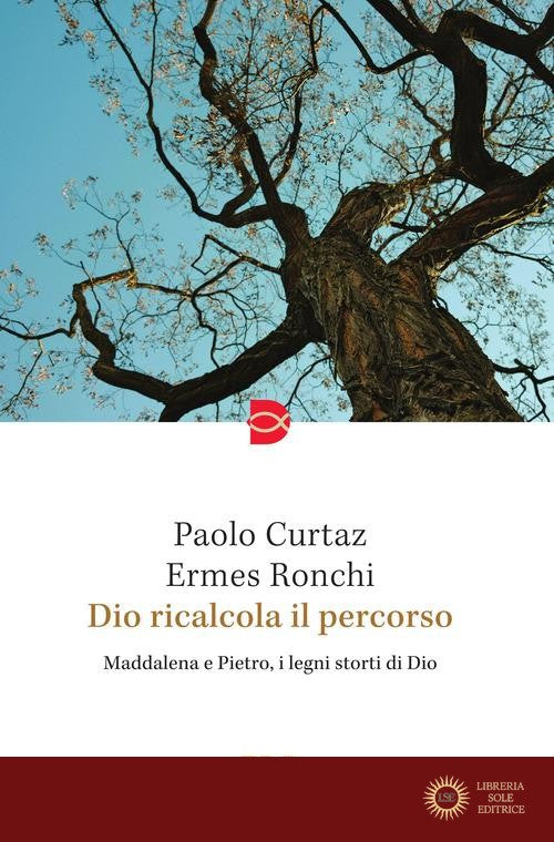 Dio ricalcola il percorso. Maddalena e Pietro, i legni storti di Dio - Paolo Curtaz, Ermes Ronchi