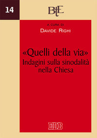 «Quelli della via». Indagini sulla sinodalità nella Chiesa. Atti del XII Convegno annuale della Facoltà Teologica dell'Emilia-Romagna, Bologna 5-6 dicembre 2017 - D. Righi