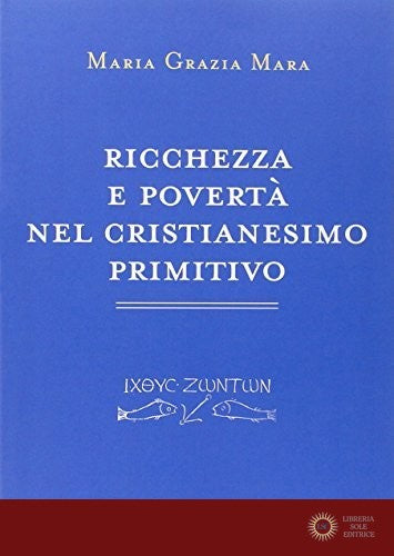 Ricchezza e povertà nel cristianesimo primitivo - Maria Grazia Mara