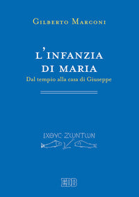 L'infanzia di Maria. Dal tempio alla casa di Giuseppe. Indagine sul Protovangelo di Giacomo 6-10 - Gilberto Marconi