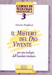 Il mistero del Dio vivente. Per una teologia dell'Assoluto trinitario - Antonio Staglianò