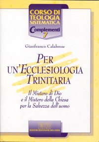 Per un'ecclesiologia trinitaria. Il mistero di Dio e il mistero della Chiesa per la salvezza dell'uomo - Gianfranco Calabrese