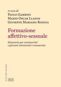 Formazione affettivo-sessuale. Itinerario per seminaristi e giovani consacrati e consacrate - P. Gambini, M. O. Llanos, G. M. Roggia