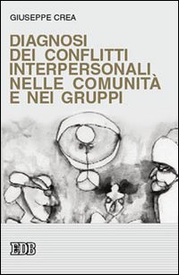 Diagnosi dei conflitti interpersonali nelle comunità e nei gruppi - Giuseppe Crea