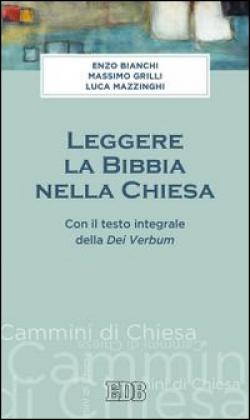 Leggere la Bibbia nella Chiesa. Con il testo integrale Dei Verbum - Enzo Bianchi, Massimo Grilli, Luca Mazzinghi