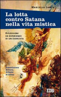 La lotta contro Satana nella vita mistica. Riflessioni ed esperienze di un esorcista - Marcello Lanza