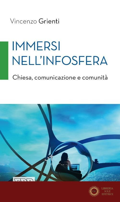 Immersi nell'infosfera. Chiesa, comunicazione e comunità - Vincenzo Grienti