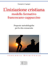 L'iniziazione cristiana modello formativo francescano-cappuccino. Proposte metodologiche per la vita consacrata - Giampiero Cognigni