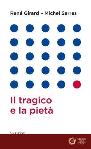 Il tragico e la pietà - René Girard, Michel Serres