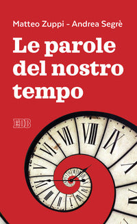 Le parole del nostro tempo - Matteo Maria Zuppi, Andrea Segrè