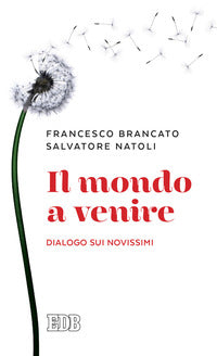 Il mondo a venire. Dialogo sui Novissimi - Francesco Brancato, Salvatore Natoli