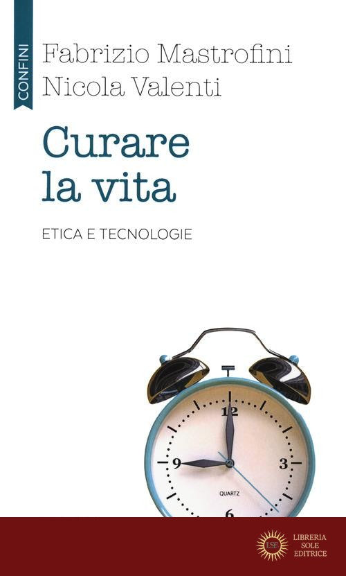 Curare la vita. Etica e tecnologie - Fabrizio Mastrofini, Nicola Valenti
