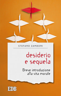 Desiderio e sequela. Breve introduzione alla vita morale - Stefano Zamboni