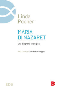 Maria di Nazaret. Una biografia teologica - Linda Pocher