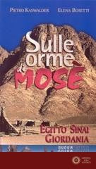 Sulle orme di Mosè. Egitto, Sinai, Giordania. Nuova guida biblica e archeologica - Pietro Kaswalder, Elena Bosetti