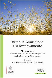 Verso la Guarigione e il Rinnovamento. Simposio 2012 della Pontificia Università Gregoriana sugli abusi sessuali su minori - C. J. Scicluna, H. Zollner, D. J. Ayotte