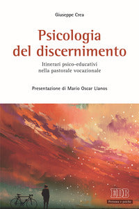 Psicologia del discernimento. Itinerari psico-educativi nella pastorale vocazionale - Giuseppe Crea