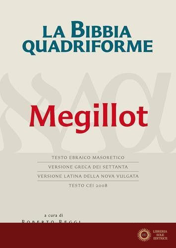 La Bibbia quadriforme. Megillot. Testo ebraico masoretico, versione greca dei Settanta, versione latina della Nova Vulgata, testo CEI 2008 - R. Reggi, A. Zama, F. Mazzotti