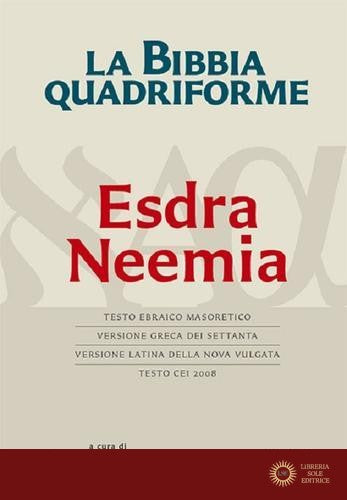 La Bibbia quadriforme. Neemia. Testo ebraico masoretico, versione greca dei Settanta, versione latina della Nova Vulgata, testo CEI 2008 - R. Reggi, V. Caroli