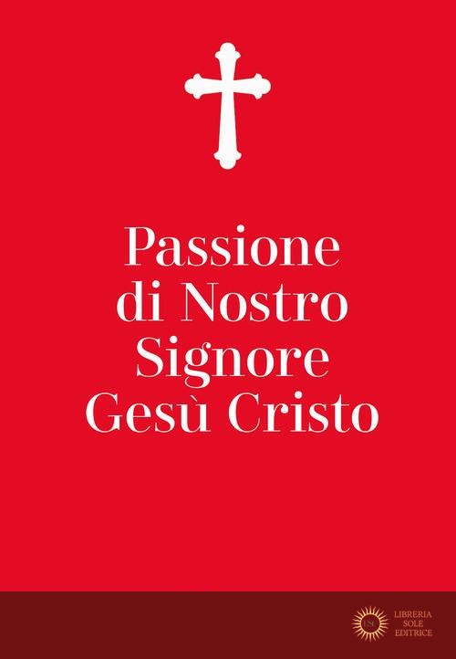 Passione di nostro Signore Gesù Cristo. Ediz. ampliata