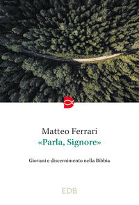 «Parla, Signore». Giovani e discernimento nella Bibbia - Matteo Ferrari