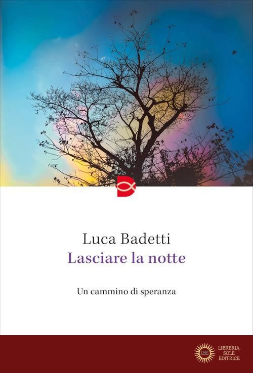 Lasciare la notte. Un cammino di speranza - Luca Badetti