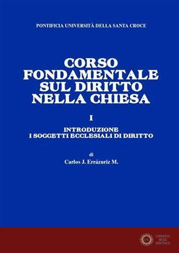 Corso fondamentale sul diritto nella Chiesa vol. 1 - Carlos José Errázuriz
