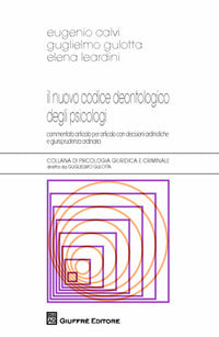 Il nuovo codice deontologico degli psicologi - Eugenio Calvi, Guglielmo Gulotta, Elena Leardini