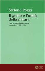 Il genio e l'unità della natura. La scienza della Germania romantica (1790-1830) - Stefano Poggi