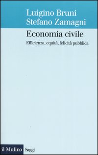 Economia civile. Efficienza, equità, felicità pubblica - Luigino Bruni, Stefano Zamagni