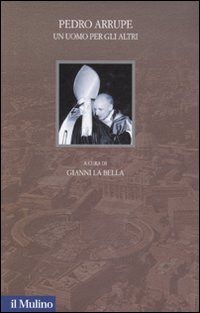 Pedro Arrupe. Un uomo per gli altri - G. La Bella