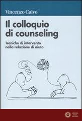 Il colloquio di counseling. Tecniche di intervento nella relazione di aiuto - Vincenzo Calvo
