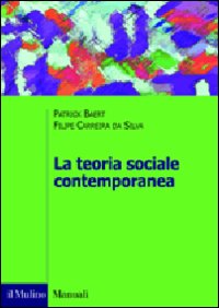 La teoria sociale contemporanea - Patrick Baert, Filipe Carreira da Silva