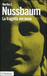 La fragilità del bene. Fortuna ed etica nella tragedia e nella filosofia greca - Martha C. Nussbaum