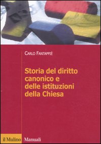 Storia del diritto canonico e delle istituzioni della Chiesa - Carlo Fantappiè