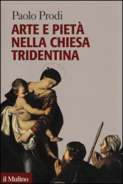 Arte e pietà nella Chiesa tridentina - Paolo Prodi