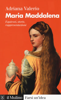 Maria Maddalena. Equivoci, storie, rappresentazioni - Adriana Valerio