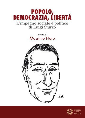 Popolo. democrazia, libertà. L'impegno sociale e politico di Luigi Sturzo - M. Naro