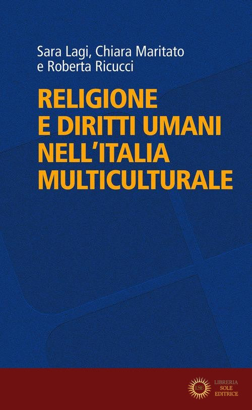 Religione e diritti umani nell'Italia multiculturale - Sara Lagi, Chiara Maritato, Roberta Ricucci